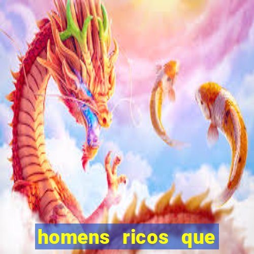 homens ricos que querem bancar